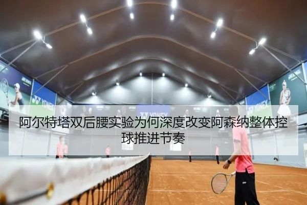 阿尔特塔双后腰实验为何深度改变阿森纳整体控球推进节奏