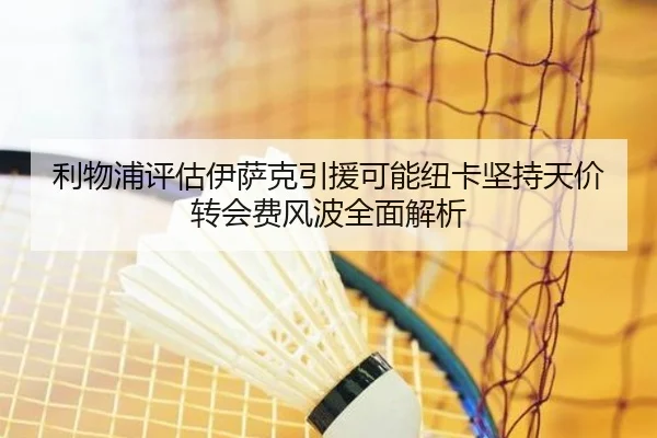 利物浦评估伊萨克引援可能纽卡坚持天价转会费风波全面解析